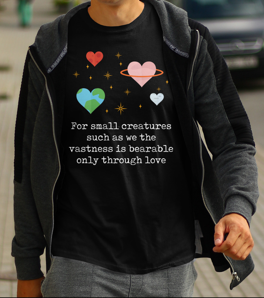 For Small Creatures Such As We The Vastness Is Bearable Only Through Love Hearts And Stars T-Shirt