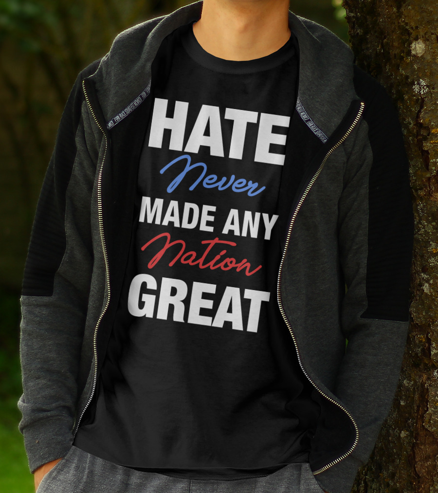 Hate Never Made Any Nation Great T-Shirt