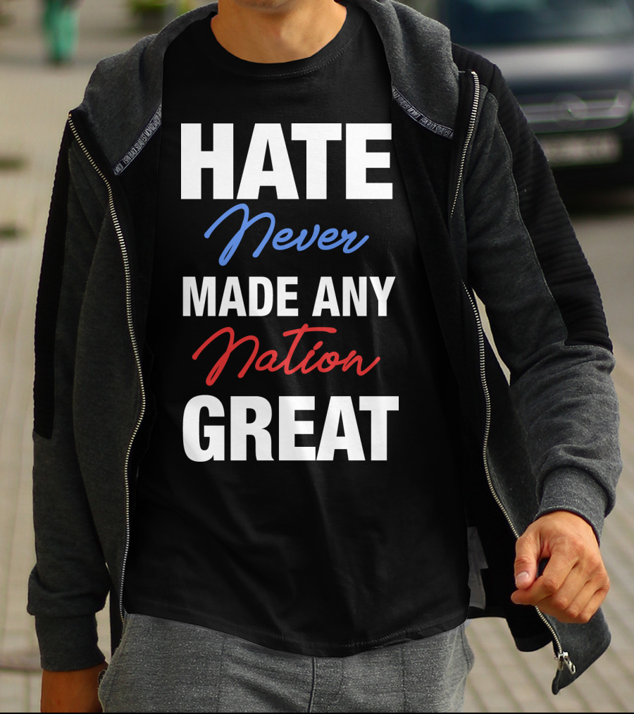 Hate Never Made Any Nation Great T-Shirt