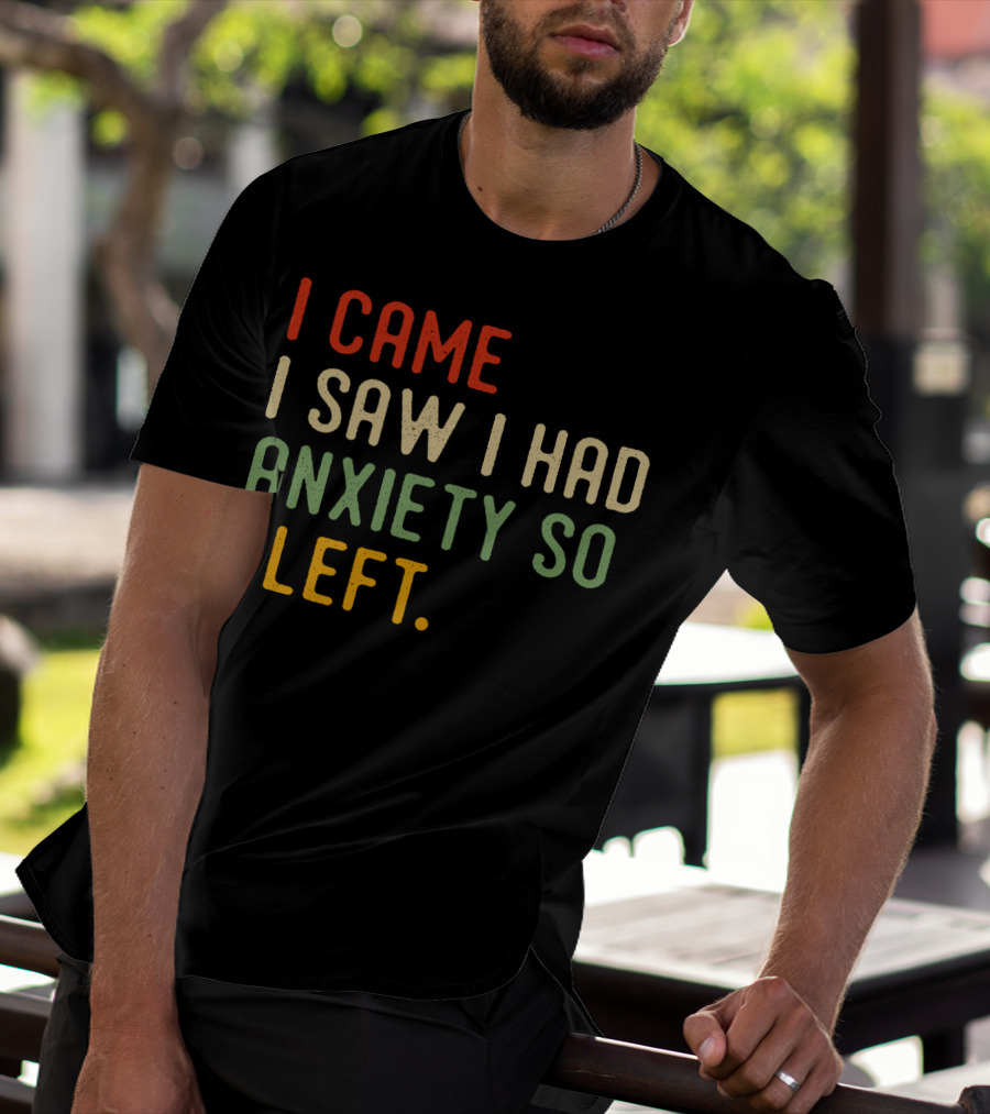I Came I Saw I Had Anxiety So I Left T-Shirt