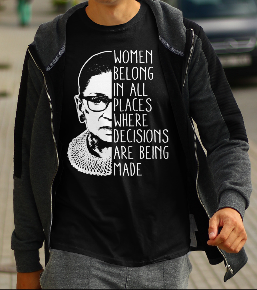 Women Belong In All Places Where Decisions Are Being Made T-Shirt