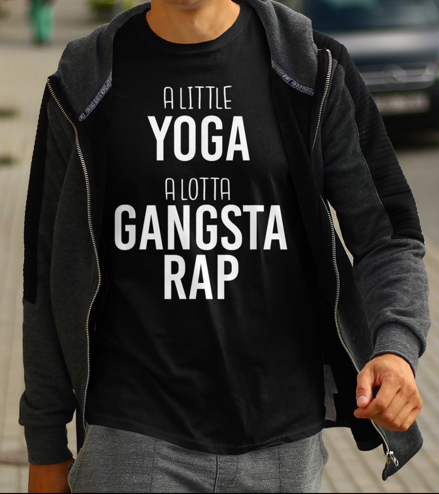 A Little Yoga A Lotta Gangsta Rap Ultimate Lifestyle Balance T-Shirt
