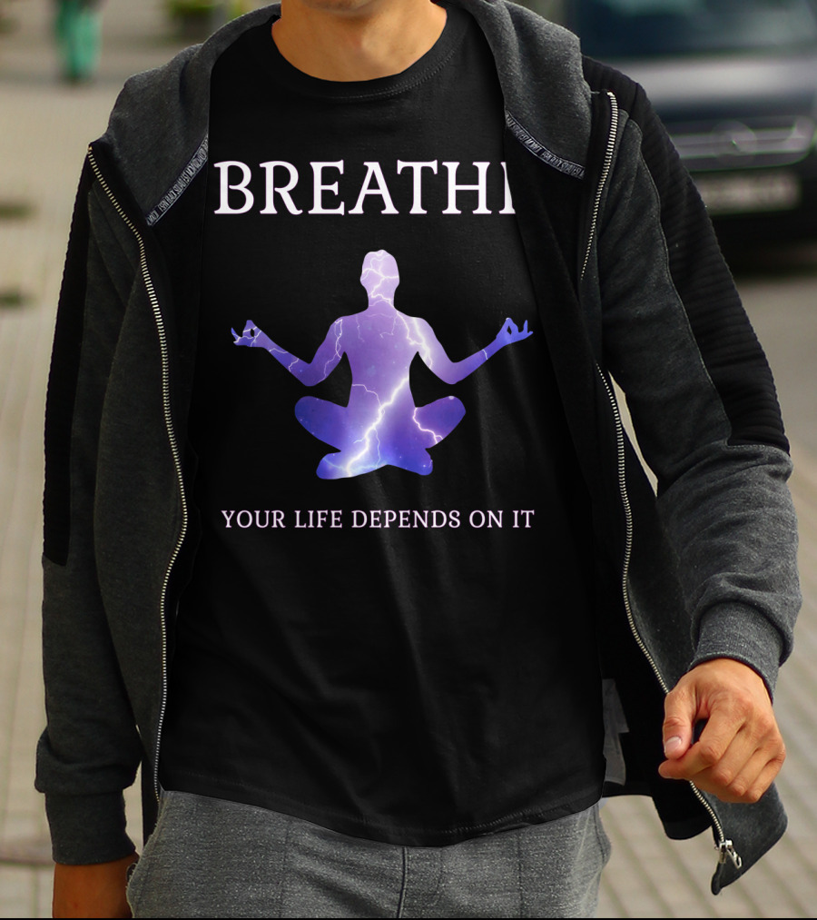 Breathe Your Life Depends On It Yoga Meditation Inspirational T-Shirt