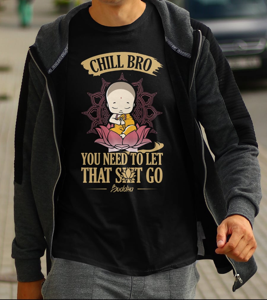 Chill Bro Buddha You Need To Let That Shit Go Zen Yoga T-Shirt