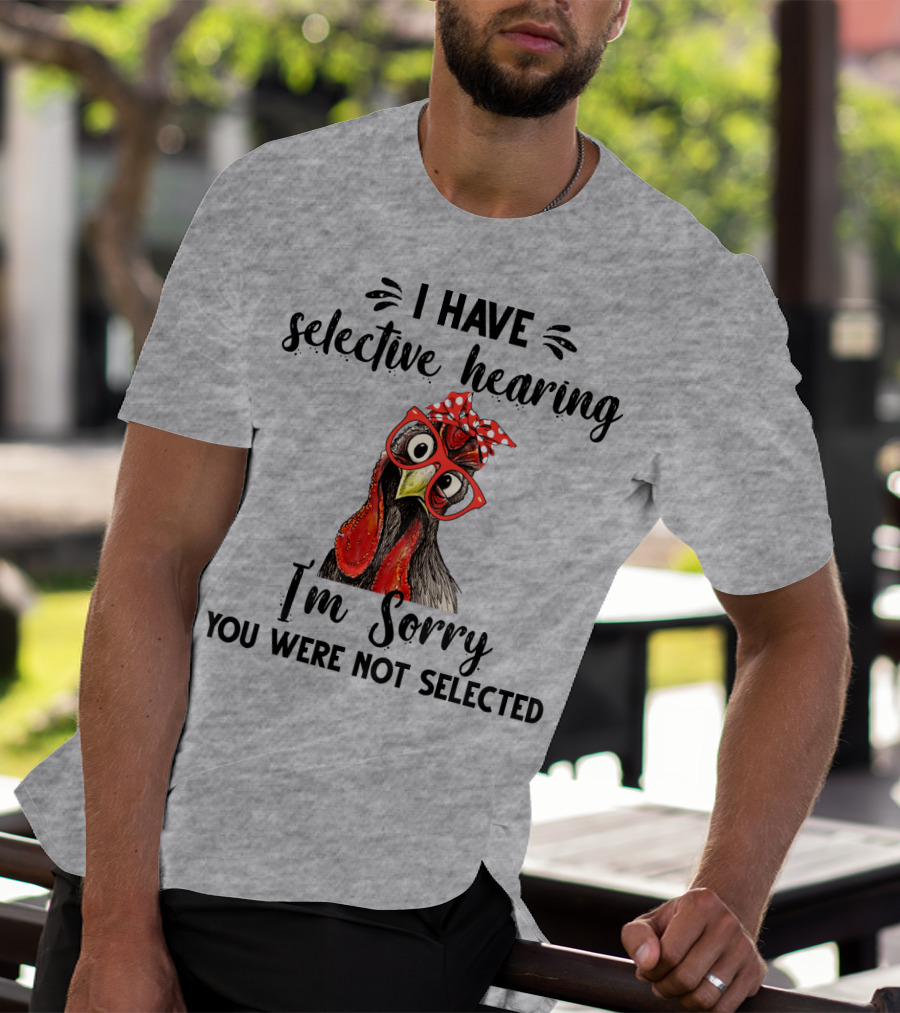 I Have Selective Hearing I'm Sorry You Were Not Selected Chicken With Red Glasses And Red Bow T-Shirt