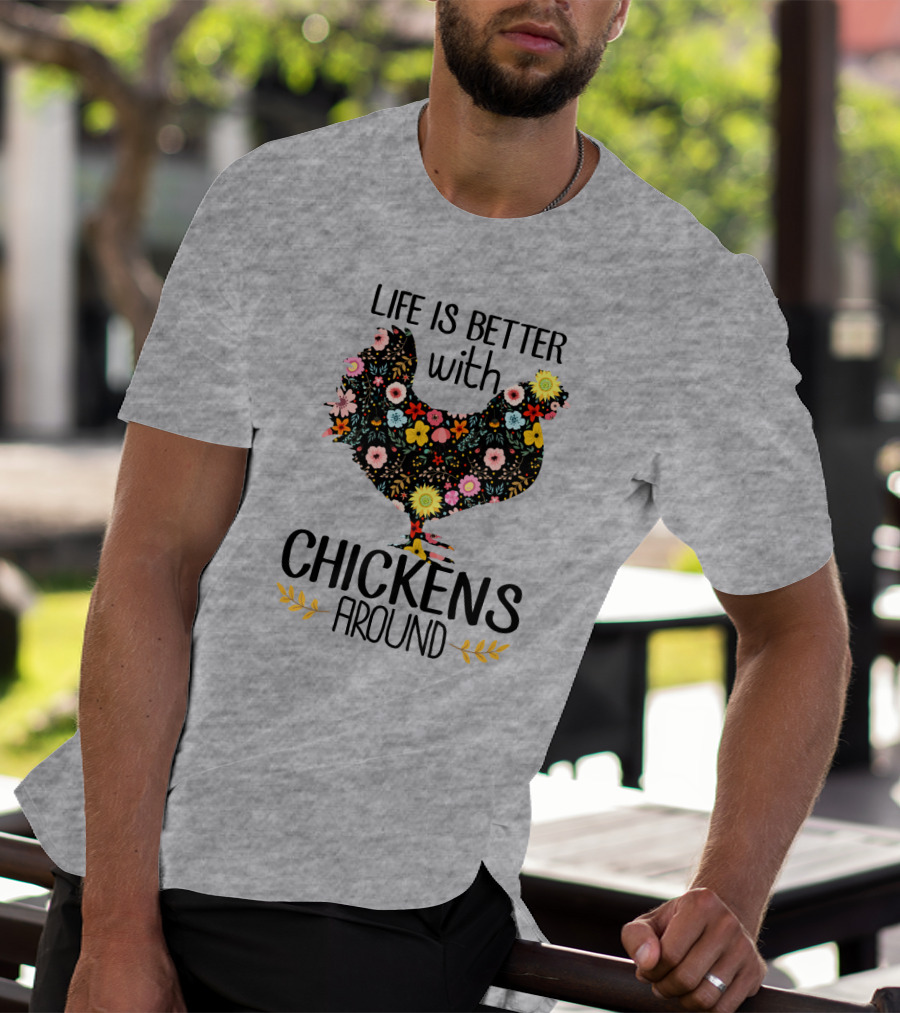 Life Is Better With Chickens Around Floral T-Shirt