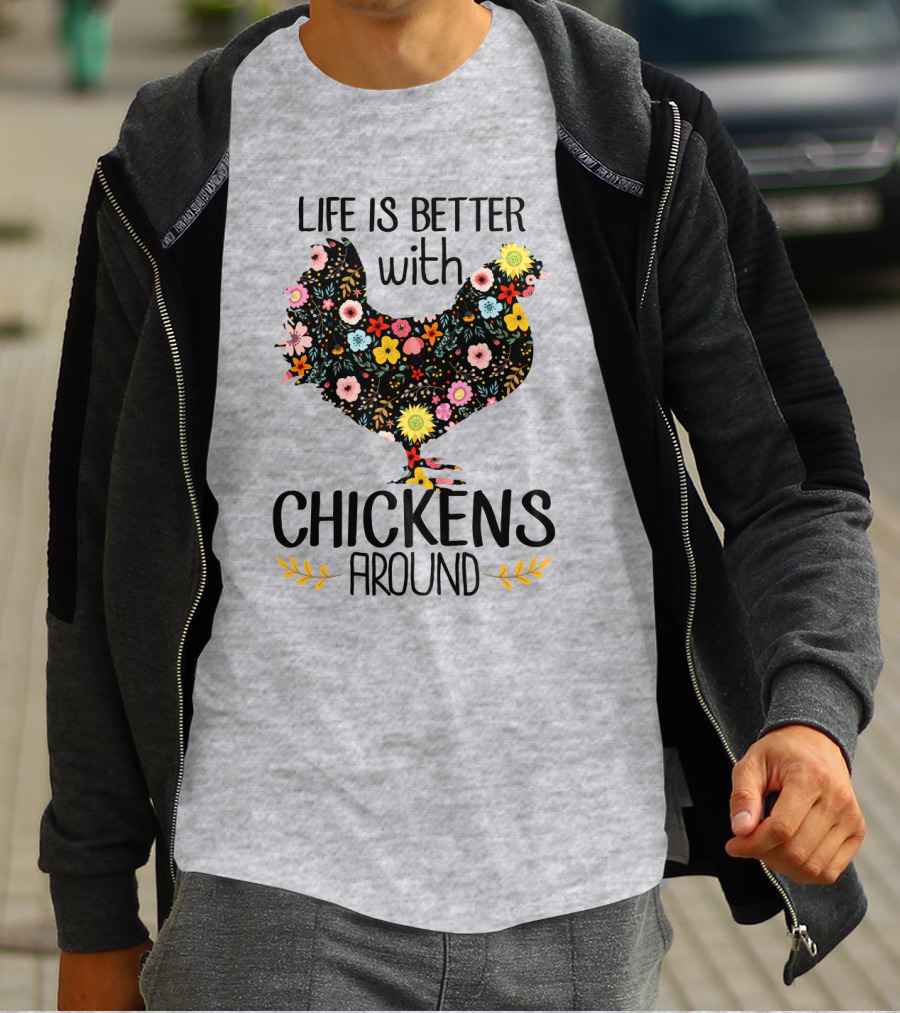 Life Is Better With Chickens Around Floral T-Shirt