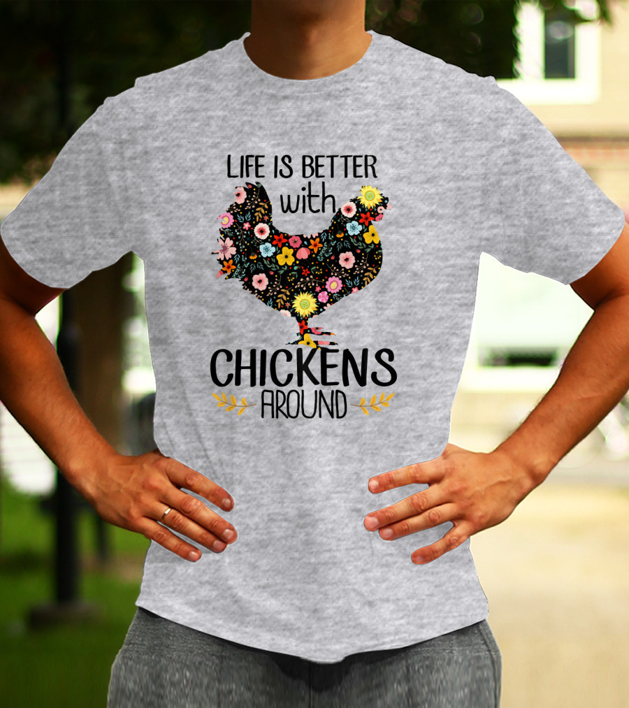 Life Is Better With Chickens Around Floral T-Shirt