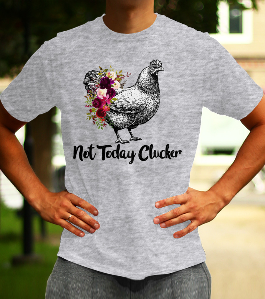 Not Today Clucker Floral Chicken Sketch T-Shirt