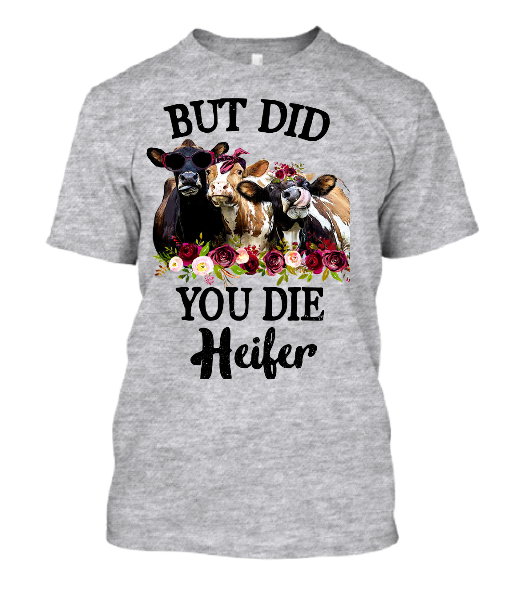 BUT DID YOU DIE HEIFER COWS WITH FLOWERS AND SUNGLASSES T-Shirt