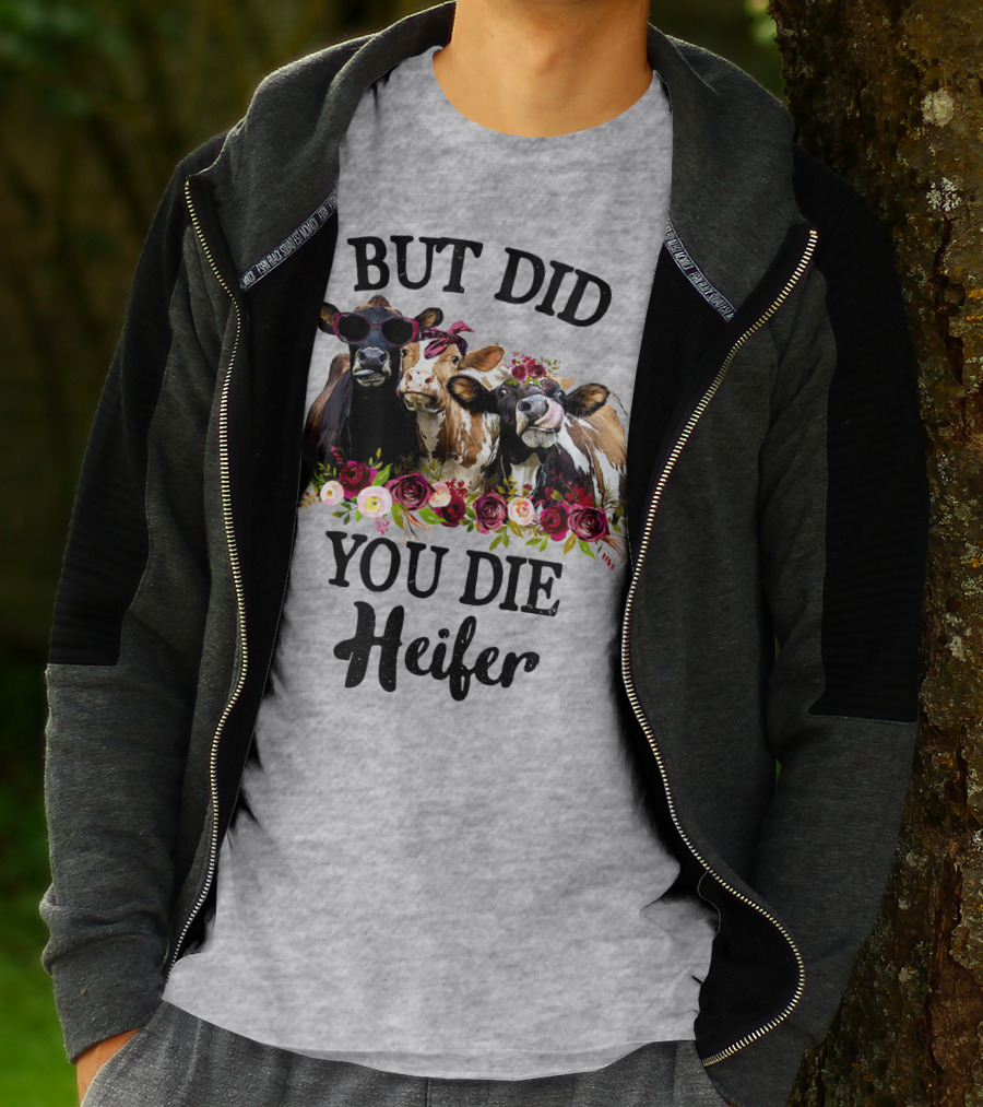 BUT DID YOU DIE HEIFER COWS WITH FLOWERS AND SUNGLASSES T-Shirt