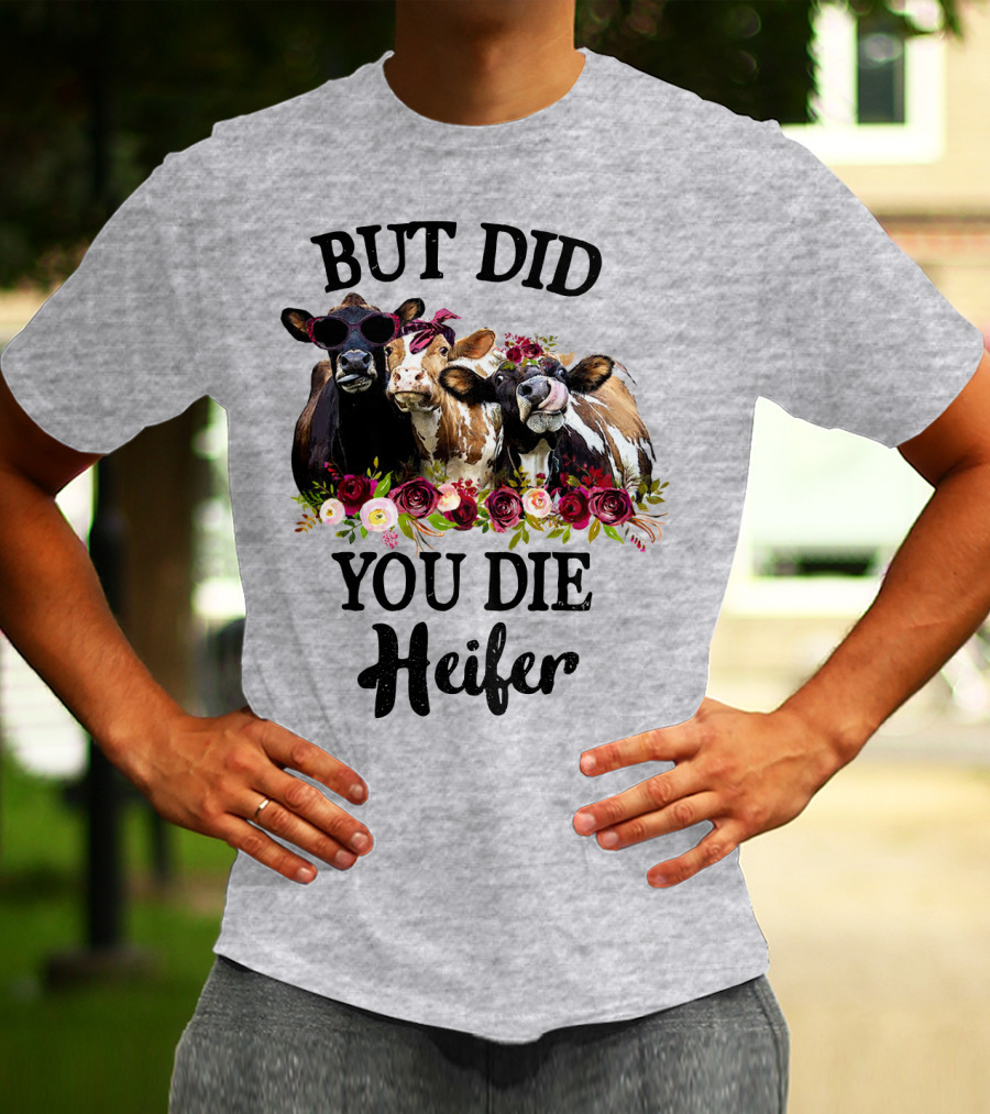 BUT DID YOU DIE HEIFER COWS WITH FLOWERS AND SUNGLASSES T-Shirt