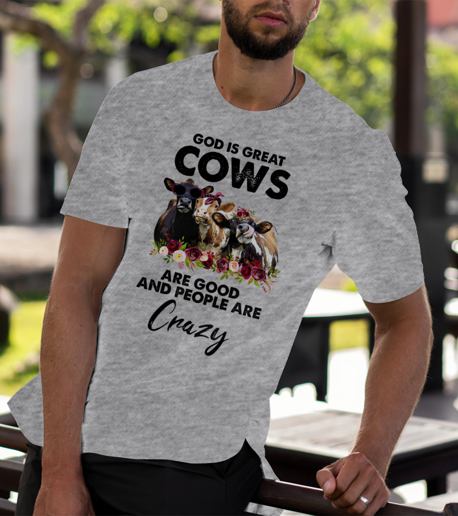 God Is Great Cows Are Good And People Are Crazy T-Shirt