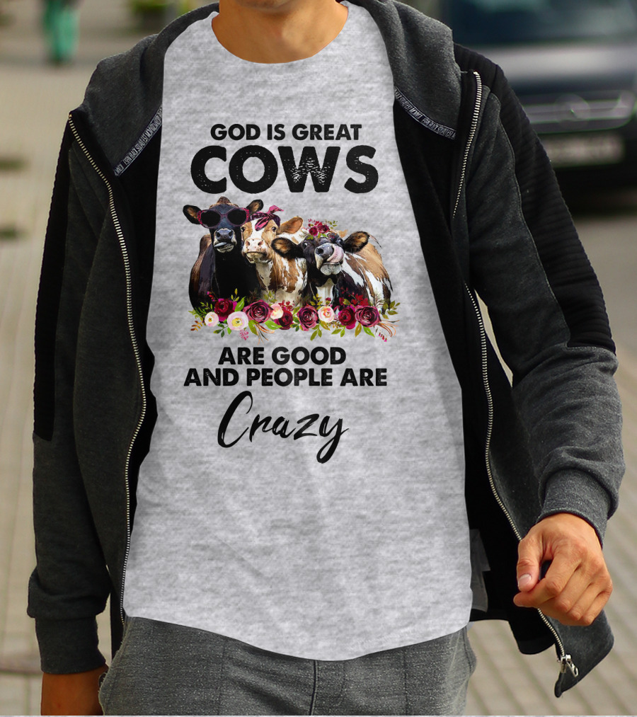 God Is Great Cows Are Good And People Are Crazy T-Shirt