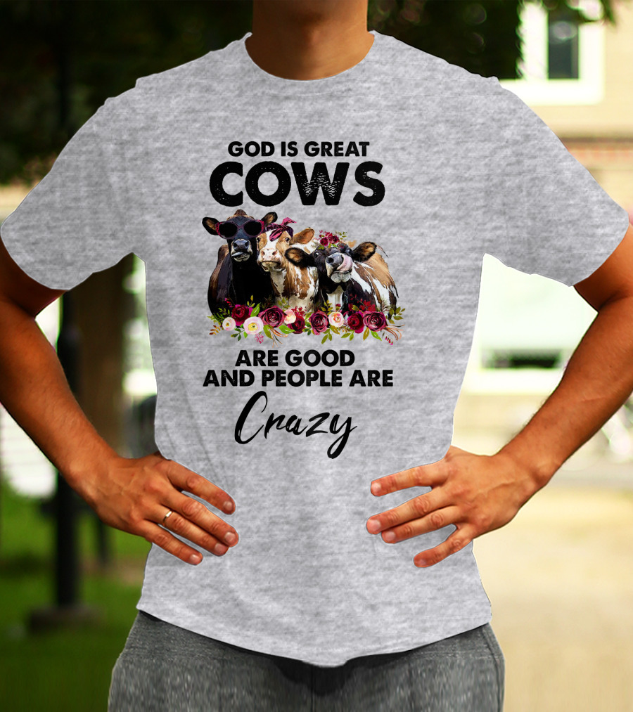 God Is Great Cows Are Good And People Are Crazy T-Shirt