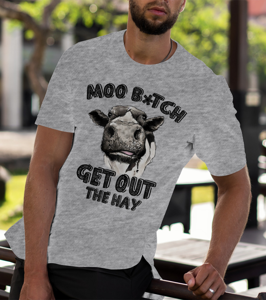 Moo B*tch Get Out The Hay CW01 Cow Humor T-Shirt
