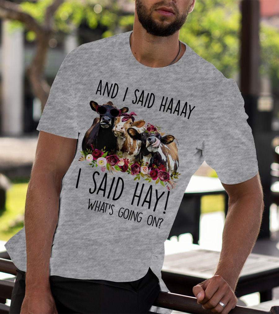 AND I SAID HAAAY I SAID HAY WHAT'S GOING ON COWS WITH FLOWERS AND SUNGLASSES T-Shirt