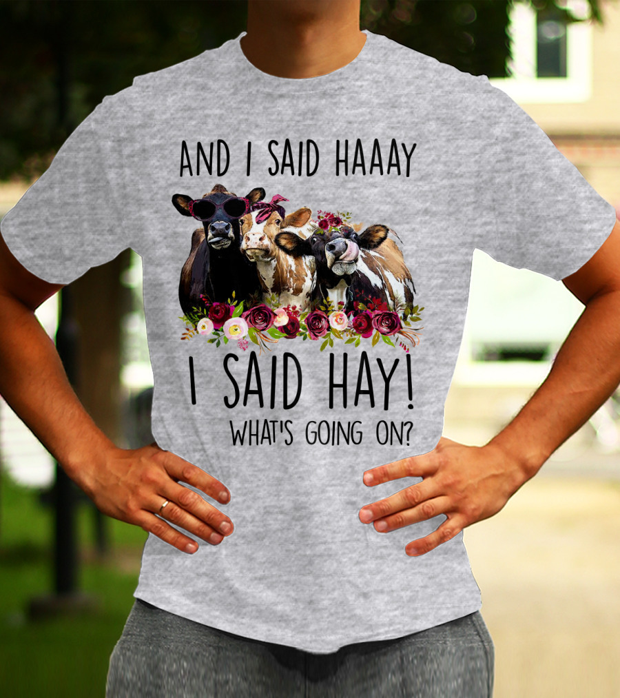 AND I SAID HAAAY I SAID HAY WHAT'S GOING ON COWS WITH FLOWERS AND SUNGLASSES T-Shirt