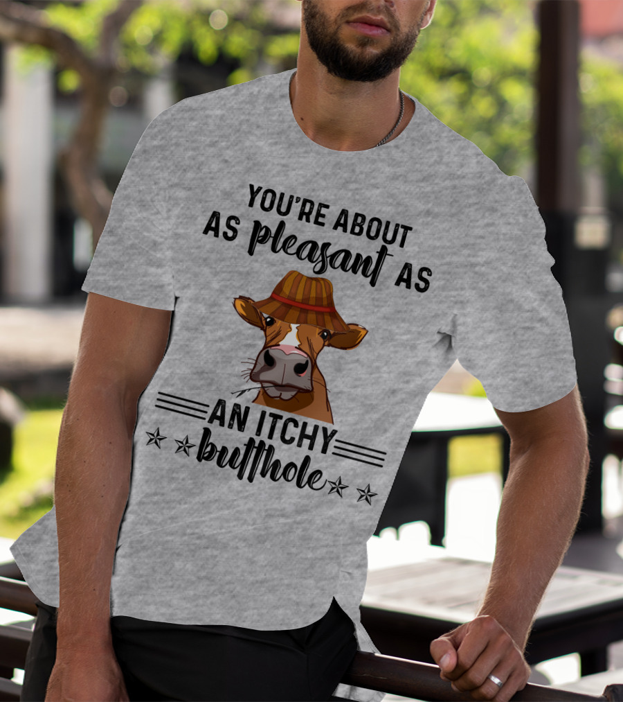 You're About As Pleasant As An Itchy Butthole Cow In Hat T-Shirt