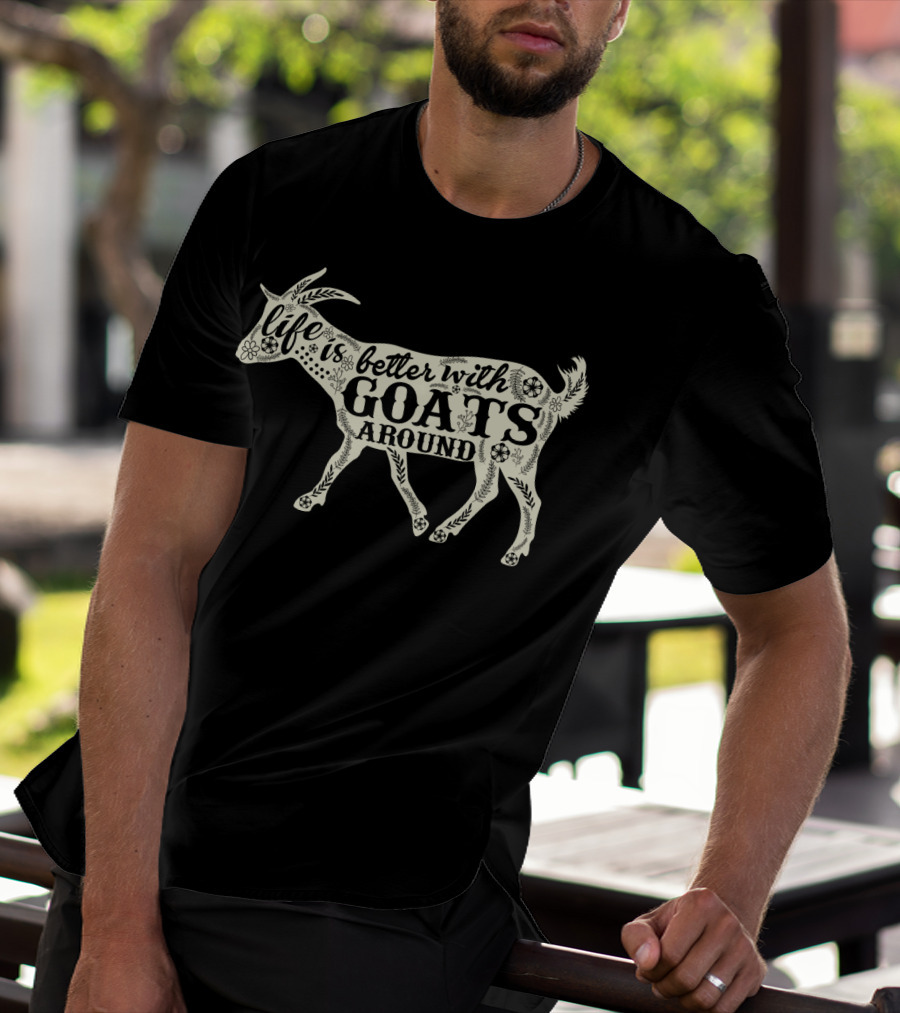 Life Is Better With Goats Around T-Shirt