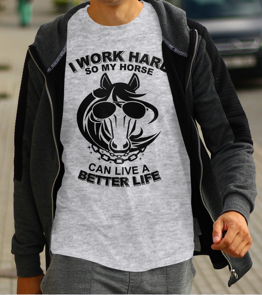 I Work Hard So My Horse Can Live A Better Life Horse With Sunglasses T-Shirt