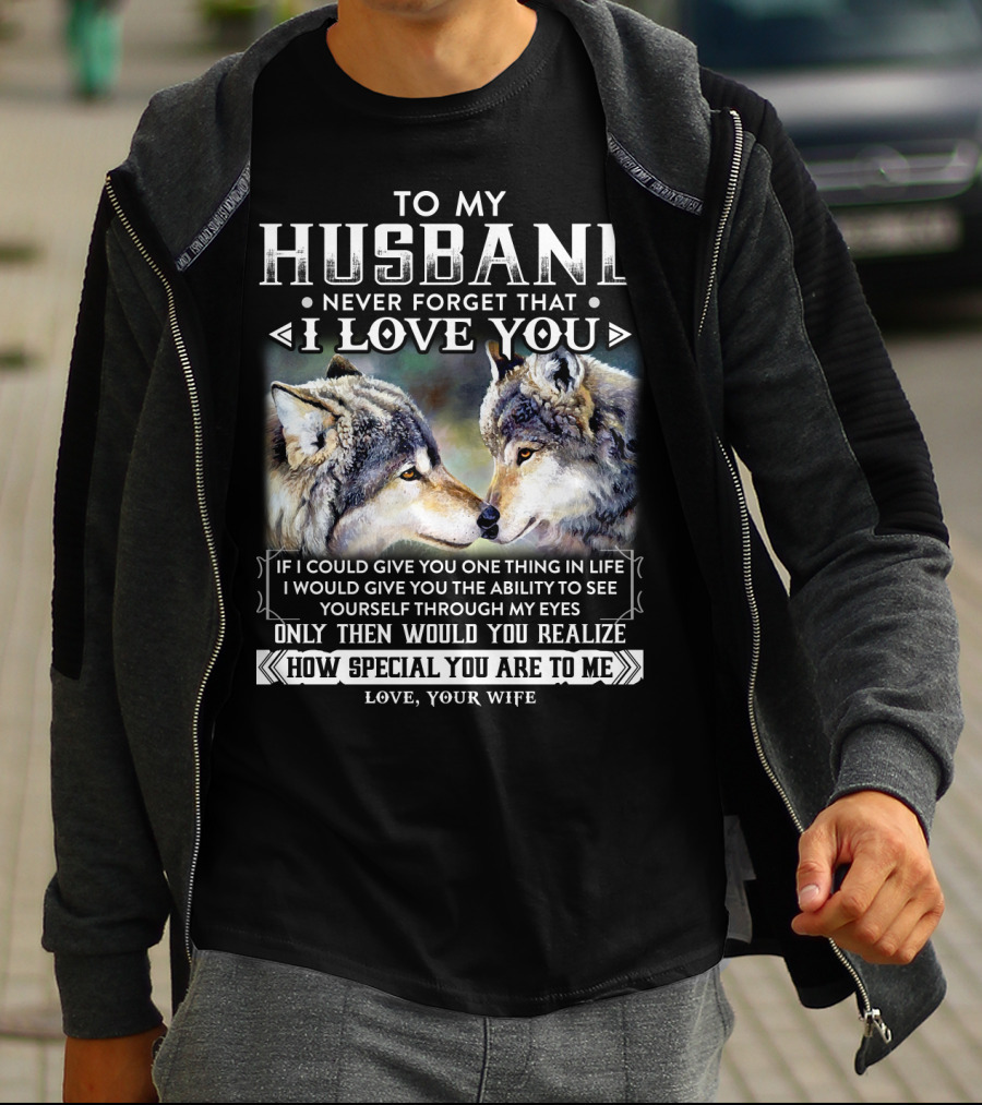 To My Husband Never Forget That I Love You If I Could Give You One Thing In Life Ability To See Yourself Through My Eyes How Special You Are To Me Love Your Wife T-Shirt