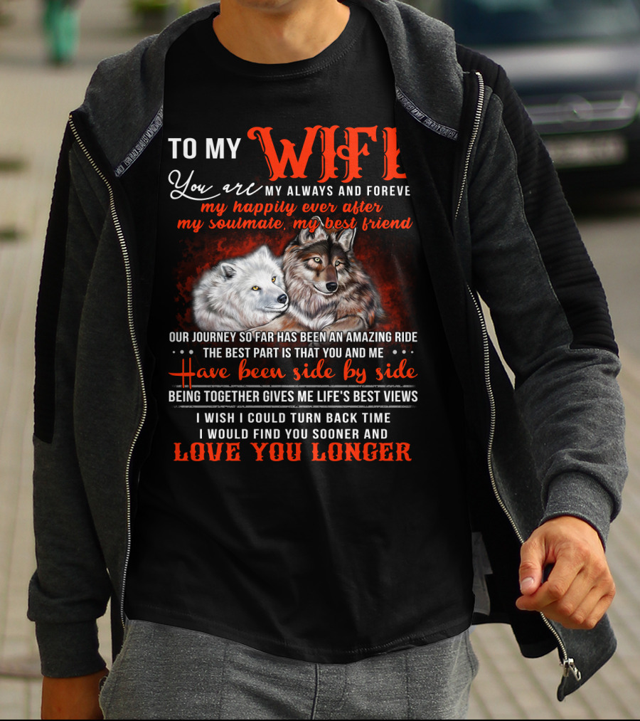 To My Wife You Are My Always And Forever Wolves Our Journey So Far Has Been An Amazing Ride Have Been Side By Side Love You Longer T-Shirt