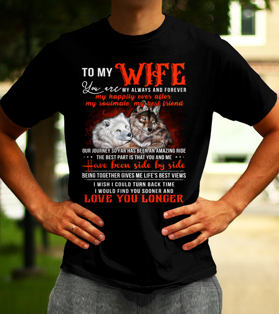 To My Wife You Are My Always And Forever Wolves Our Journey So Far Has Been An Amazing Ride Have Been Side By Side Love You Longer T-Shirt