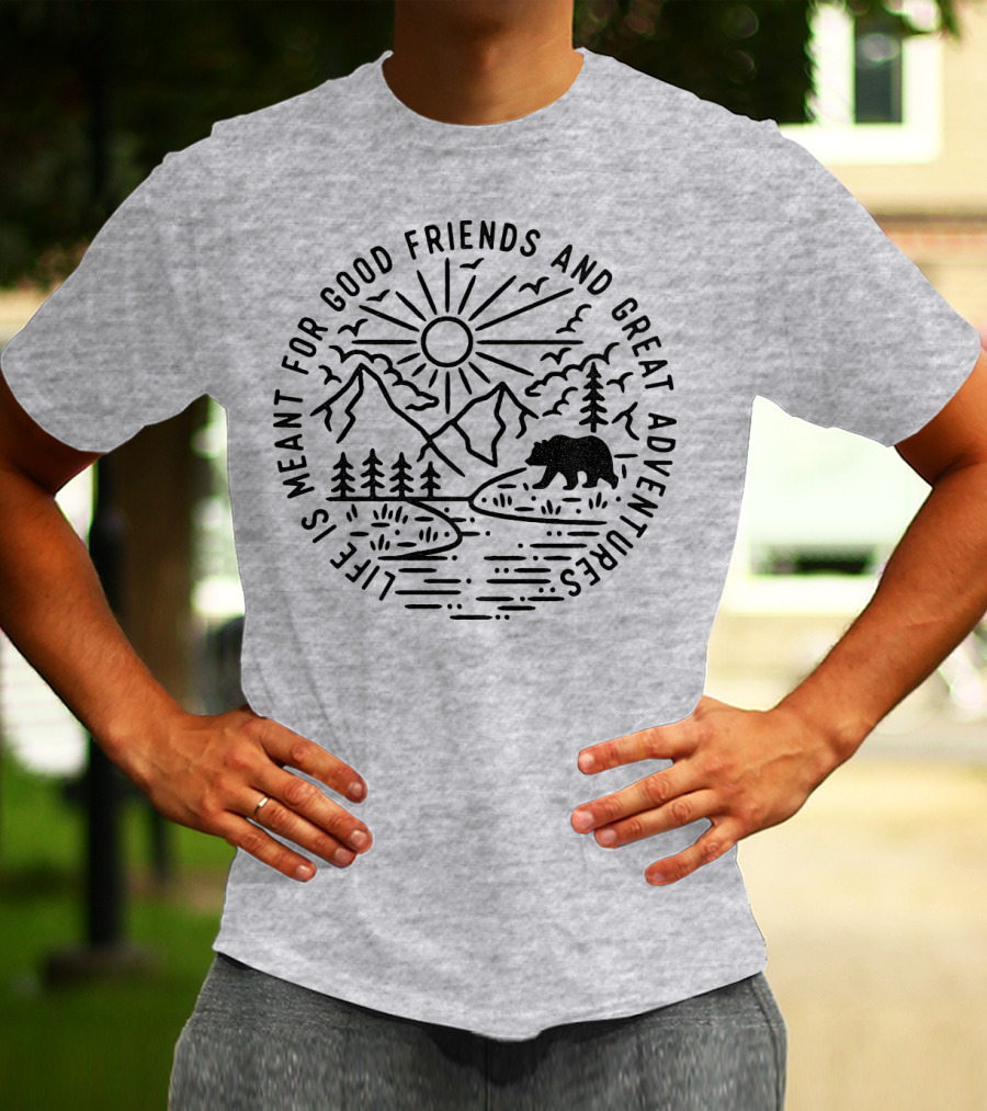 Life Is Meant For Good Friends And Great Adventures Camping Bear T-Shirt