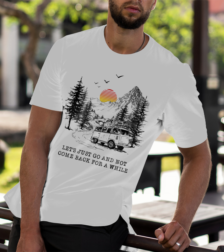 Let's Just Go And Not Come Back For A While Adventure In Mountain Van Scene T-Shirt