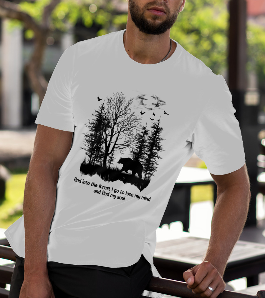 And Into The Forest I Go To Lose My Mind And Find My Soul Bear Trees Birds T-Shirt