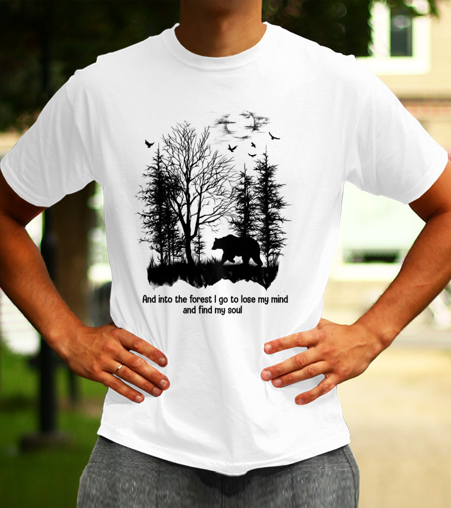 And Into The Forest I Go To Lose My Mind And Find My Soul Bear Trees Birds T-Shirt