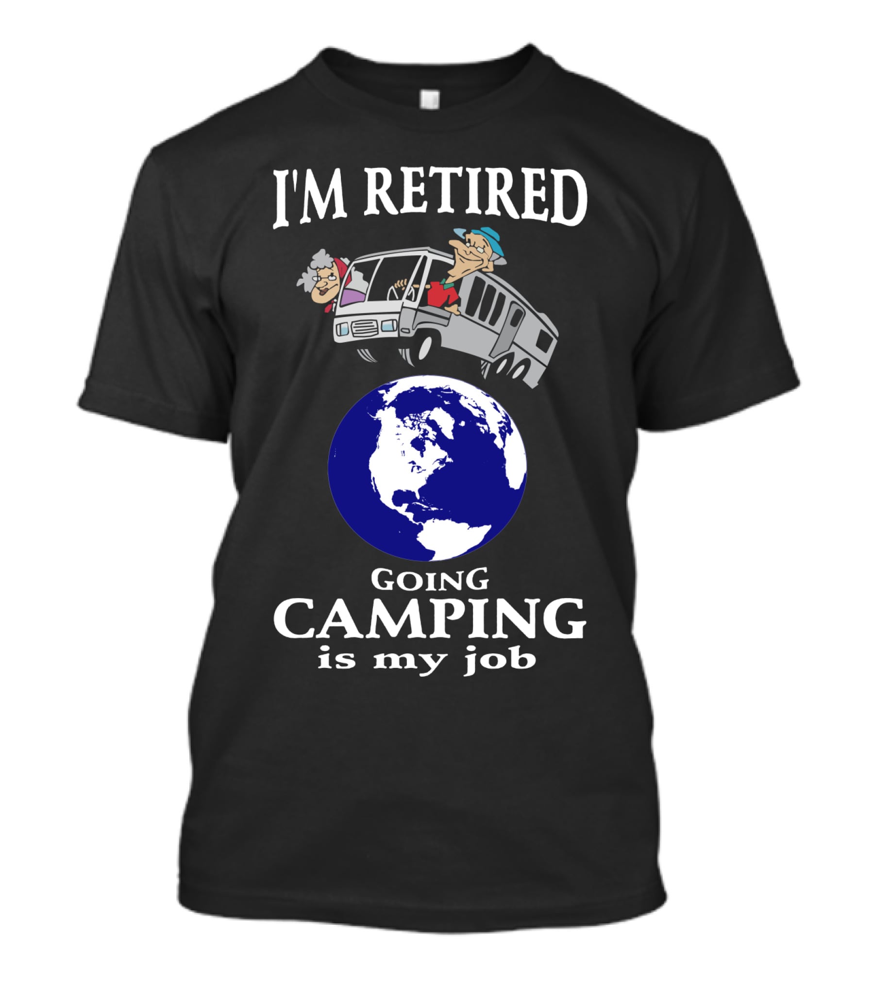 I'M RETIRED GOING CAMPING IS MY JOB T-Shirt