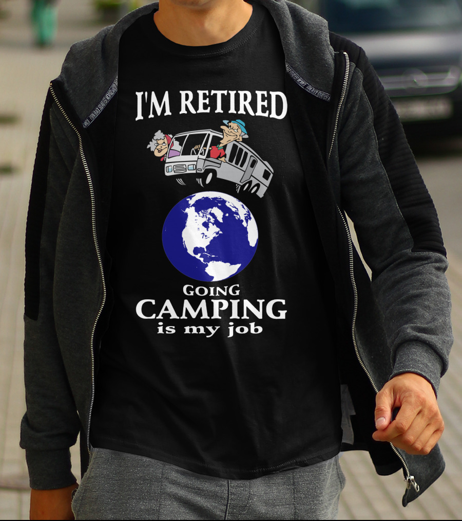 I'M RETIRED GOING CAMPING IS MY JOB T-Shirt