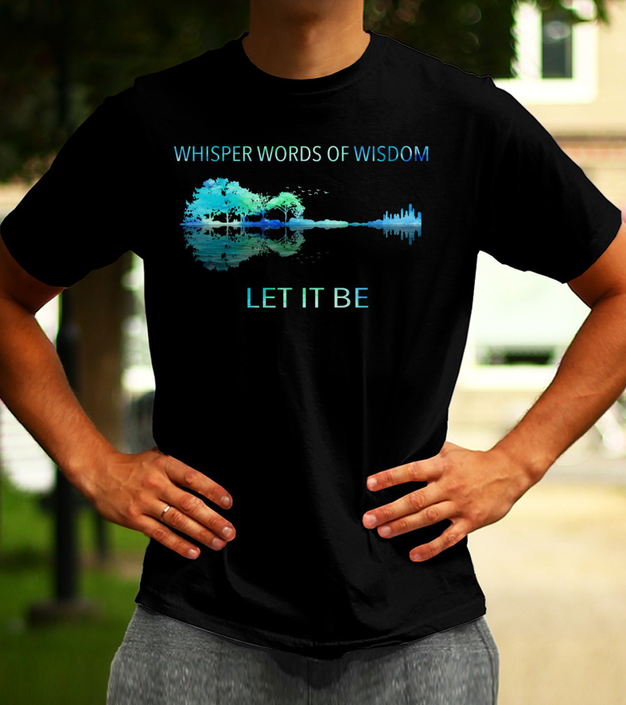 Whisper Words Of Wisdom Let It Be Nature And Cityscape Reflection T-Shirt