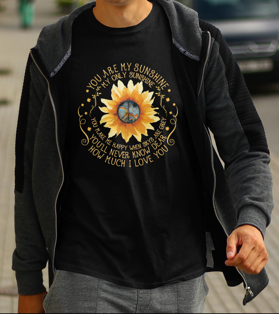 You Are My Sunshine My Only Sunshine Sunflower Peace Symbol You Make Me Happy When Skies Are Grey You’ll Never Know Dear How Much I Love You T-Shirt