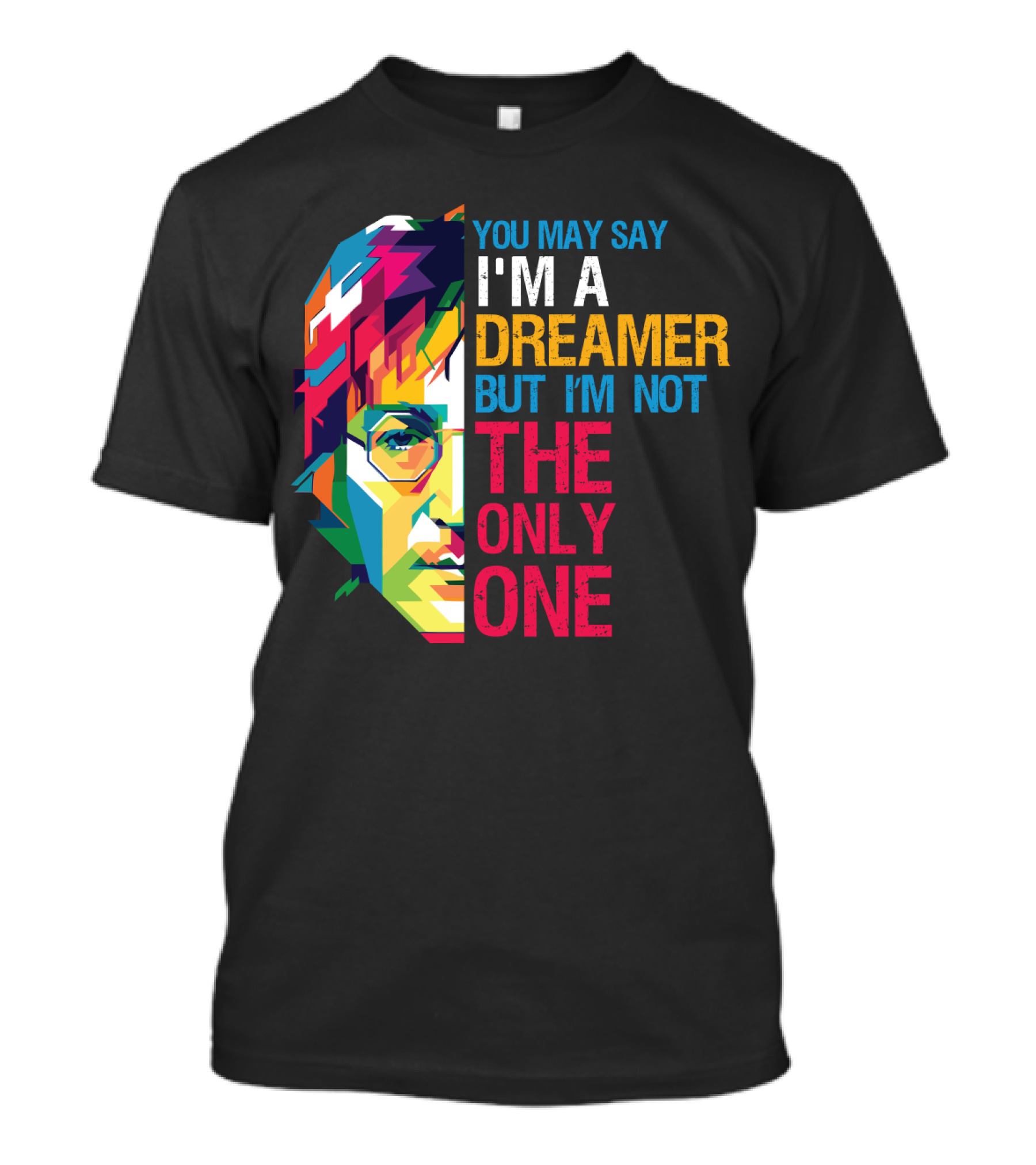 You May Say I'm A Dreamer But I'm Not The Only One Colorful T-Shirt