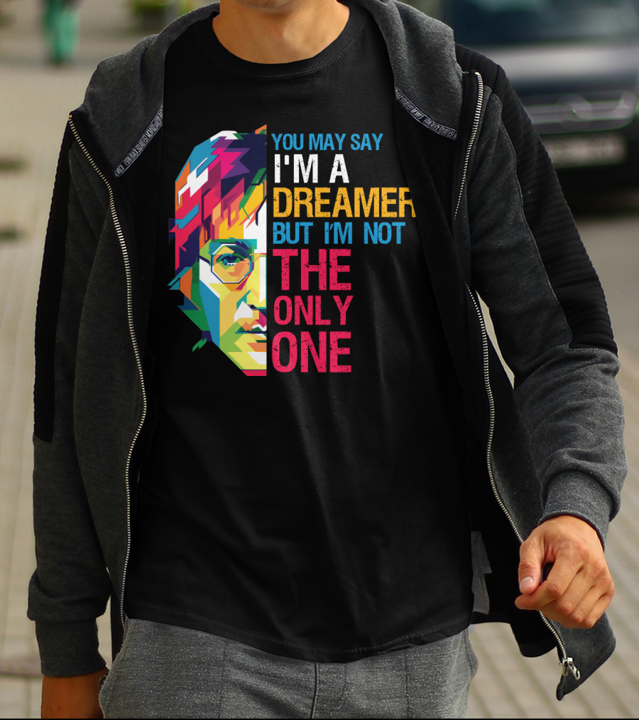 You May Say I'm A Dreamer But I'm Not The Only One Colorful T-Shirt