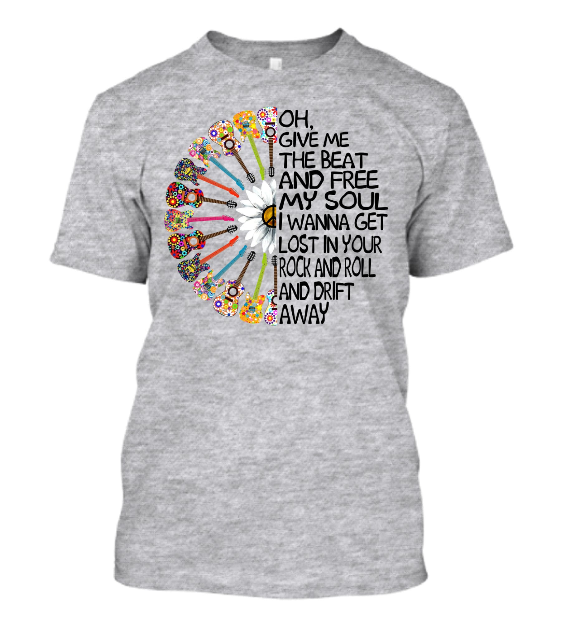 Oh Give Me The Beat And Free My Soul I Wanna Get Lost In Your Rock And Roll And Drift Away Guitars And Flowerburst T-Shirt