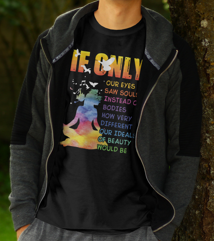 If Only Our Eyes Saw Souls Instead Of Bodies How Very Different Our Ideals Of Beauty Would Be T-Shirt
