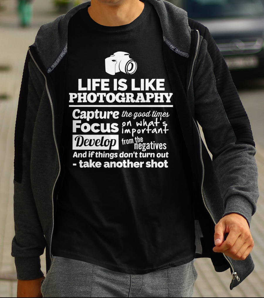 Life Is Like Photography Capture Focus Develop Negatives Take Another Shot T-Shirt