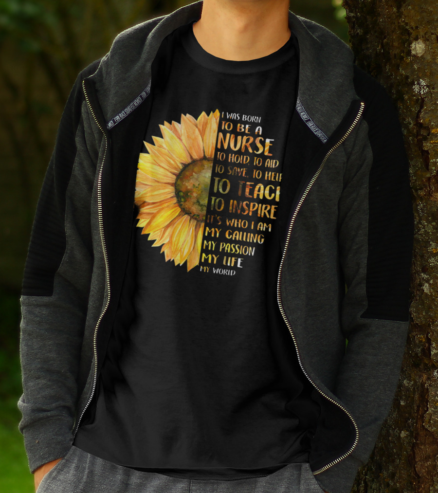 I Was Born To Be A Nurse To Teach To Inspire It's Who I Am My Calling My Passion My Life My World T-Shirt