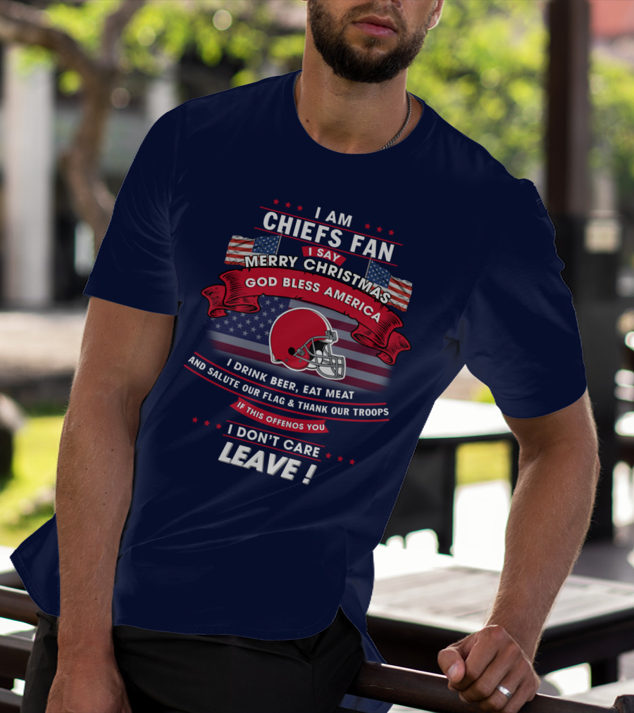 I Am Chiefs Fan Merry Christmas God Bless America Salute Our Flag Thank Our Troops Leave T-Shirt