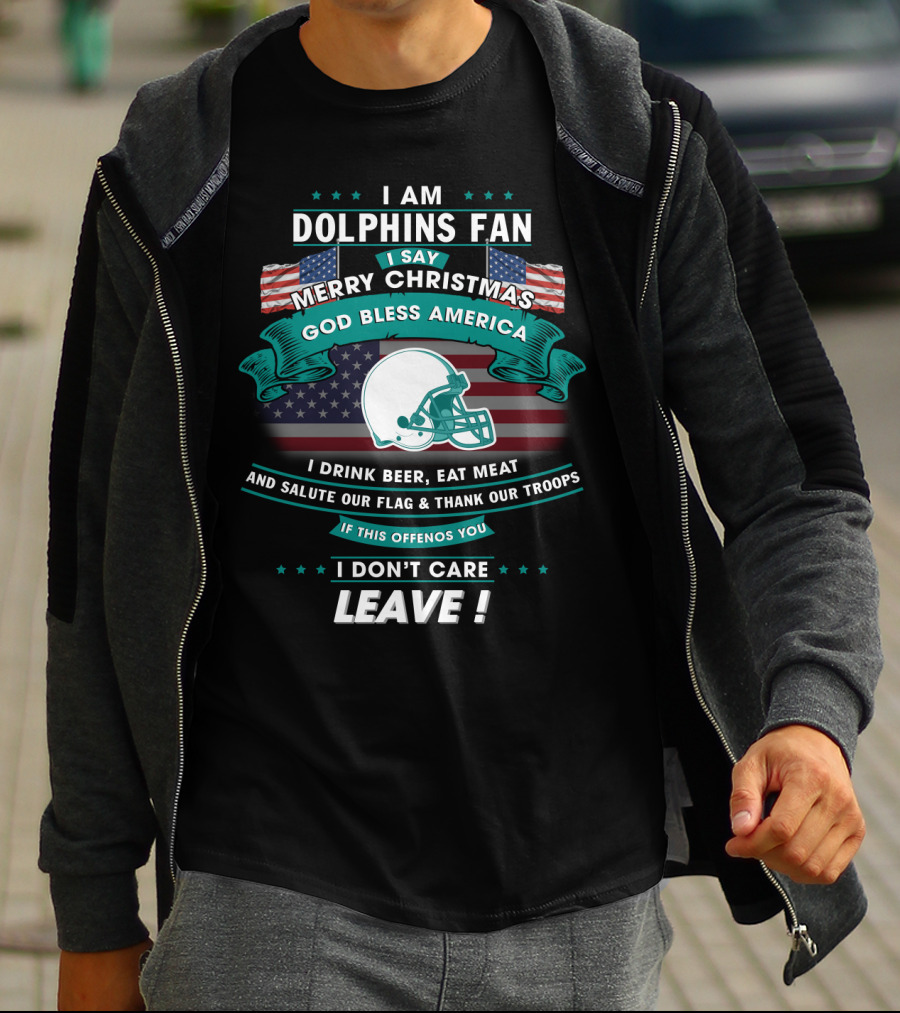 I Am Dolphins Fan Merry Christmas God Bless America Drink Beer Eat Meat Salute Flag Thank Troops Leave T-Shirt