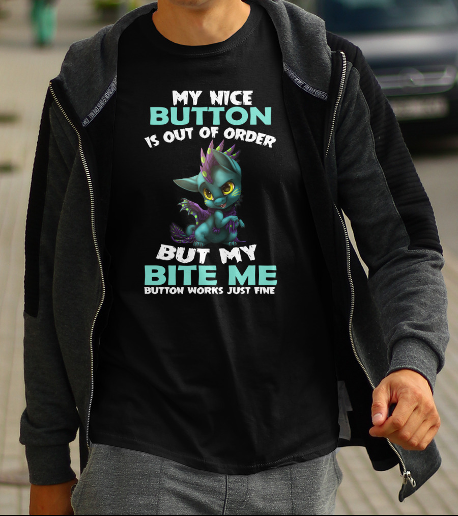 MY NICE BUTTON IS OUT OF ORDER BUT MY BITE ME BUTTON WORKS JUST FINE T-Shirt