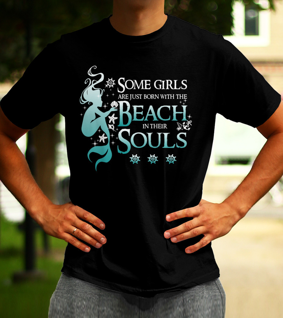 Some Girls Are Just Born With The Beach In Their Souls Mermaid T-Shirt
