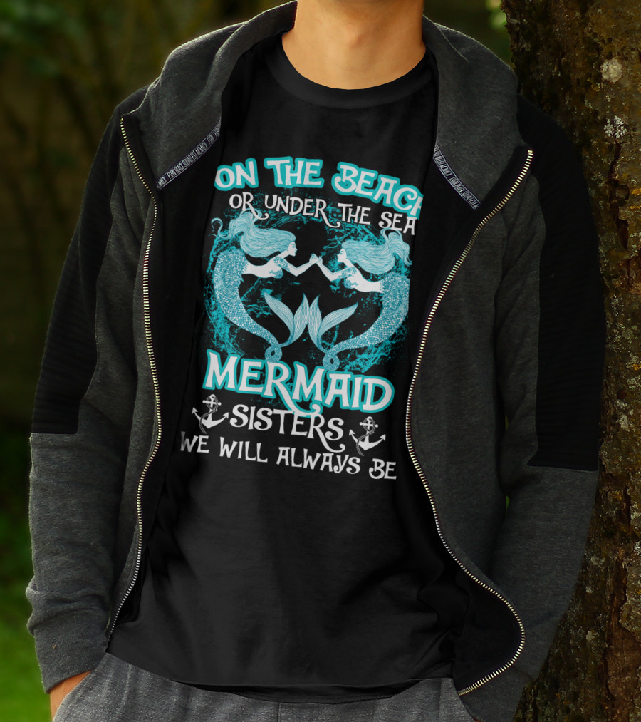 On The Beach Or Under The Sea Mermaid Sisters We Will Always Be T-Shirt