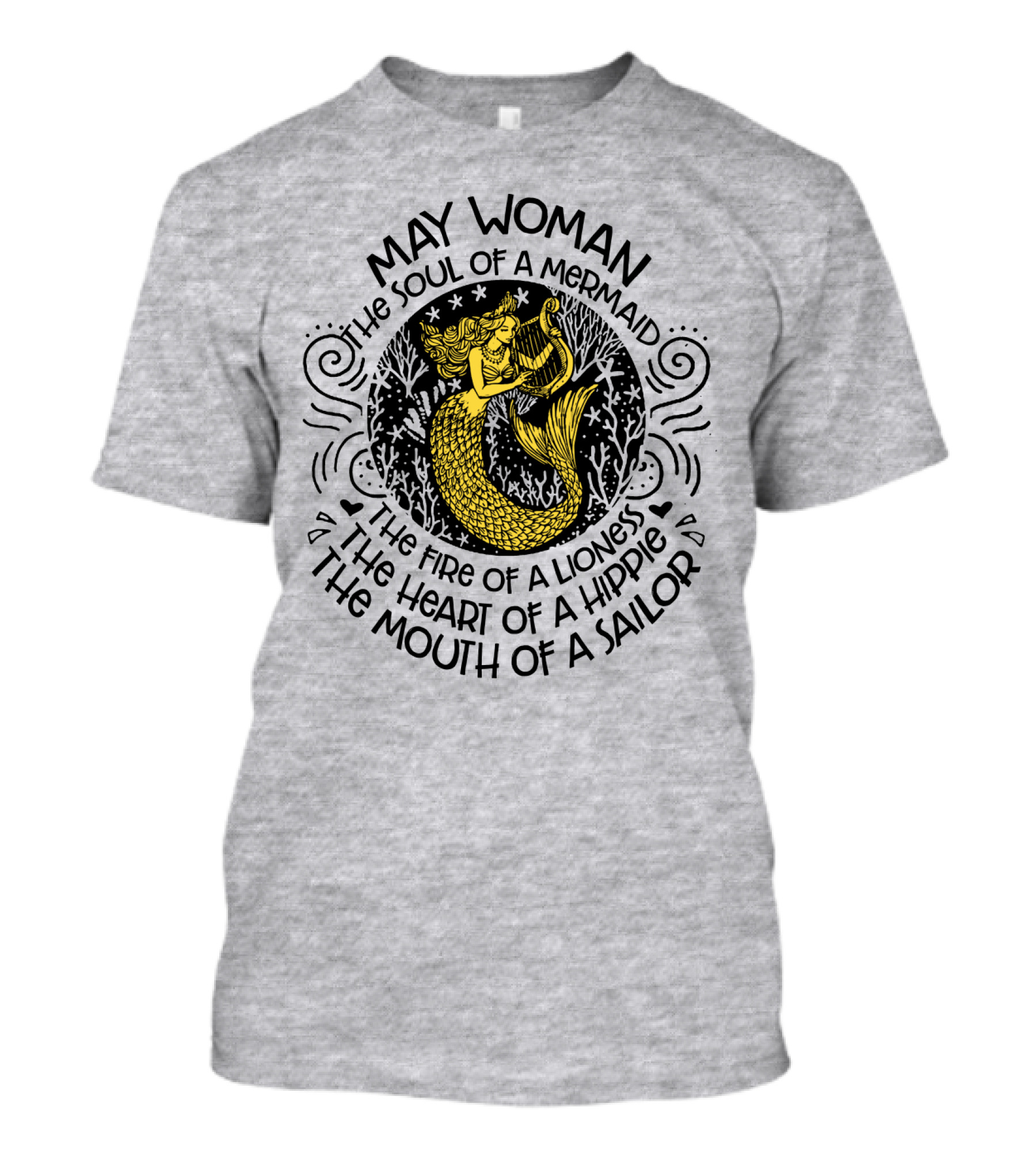 MAY WOMAN THE SOUL OF A MERMAID THE FIRE OF A LIONESS THE HEART OF A HIPPIE THE MOUTH OF A SAILOR T-Shirt