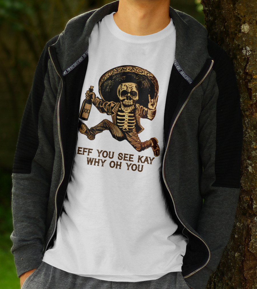 Eff You See Kay Why Oh You Skeleton Sombrero Bottled Gesture T-Shirt