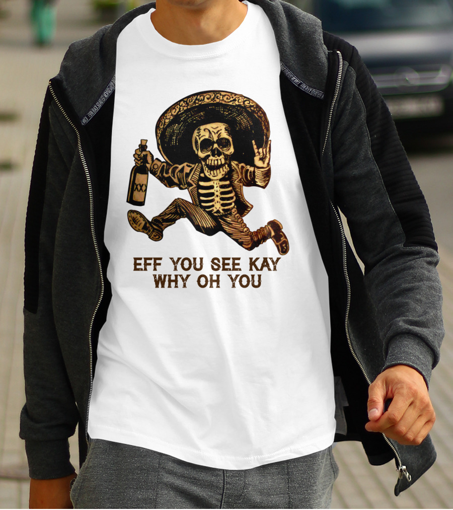 Eff You See Kay Why Oh You Skeleton Sombrero Bottled Gesture T-Shirt